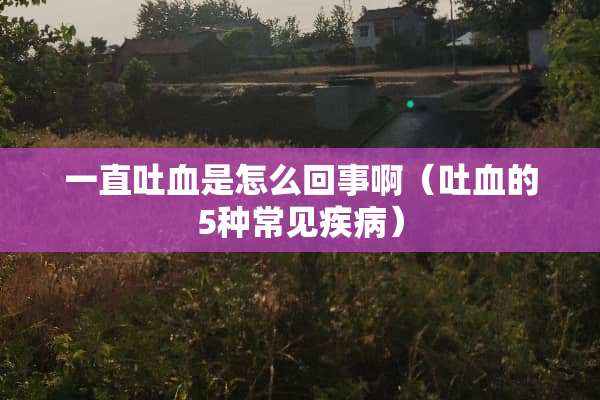 一直**是怎么回事啊（**的5种常见疾病）