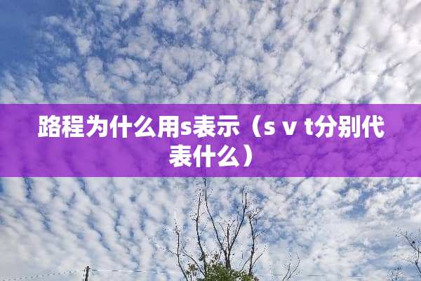路程为什么用s表示（s v t分别代表什么）