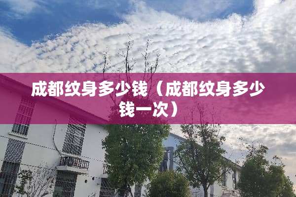 成都纹身多少钱（成都纹身多少钱一次）