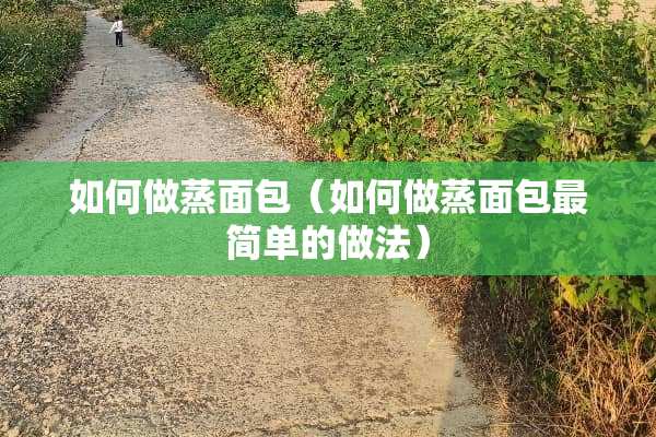 如何做蒸面包（如何做蒸面包最简单的做法）