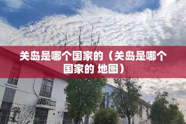 关岛是哪个国家的（关岛是哪个国家的 地图）
