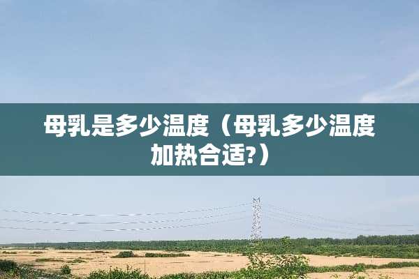 母*是多少温度（母*多少温度加热合适?）