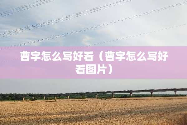 曹字怎么写好看（曹字怎么写好看图片）