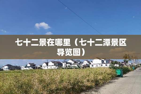 七十二景在哪里（七十二潭景区导览图）