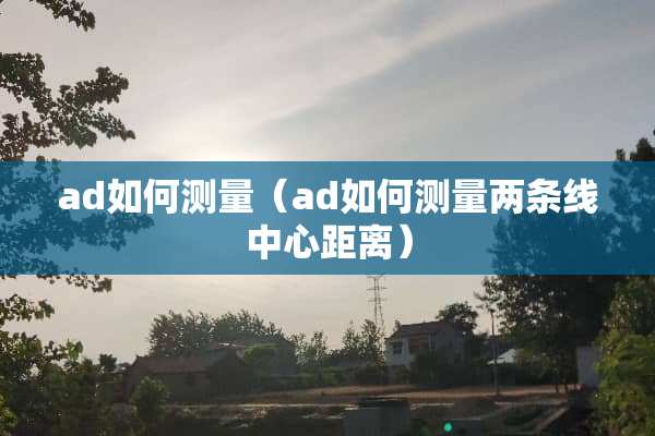 ad如何测量（ad如何测量两条线中心距离）