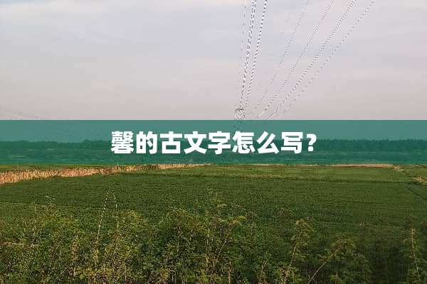 馨的古文字怎么写？