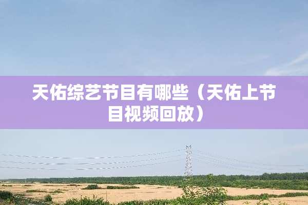 天佑综艺节目有哪些（天佑上节目视频回放）