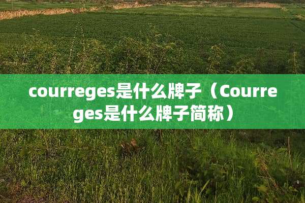 courreges是什么牌子（Courreges是什么牌子简称）