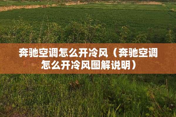 奔驰空调怎么开冷风（奔驰空调怎么开冷风图解说明）