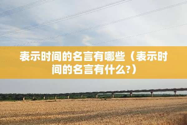 表示时间的名言有哪些（表示时间的名言有什么?）