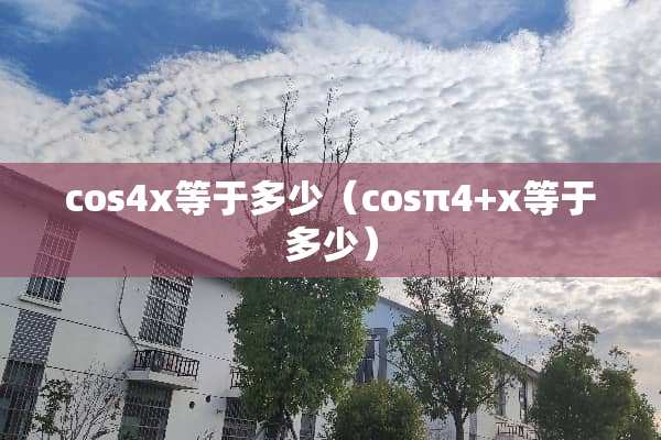 cos4x等于多少（cosπ4+x等于多少）