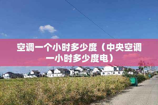 空调一个小时多少度（**空调一小时多少度电）