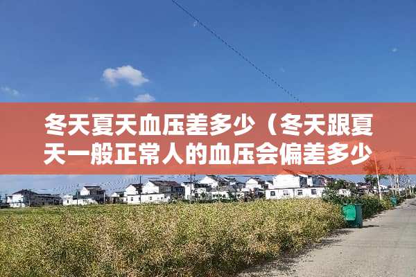 冬天夏天血压差多少（冬天跟夏天一般正常人的血压会偏差多少）