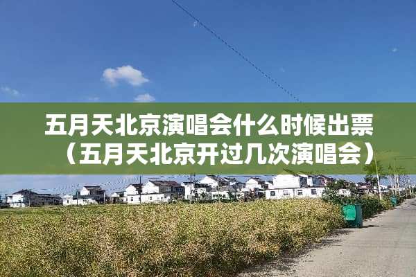***北京演唱会什么时候出票（***北京开过几次演唱会）