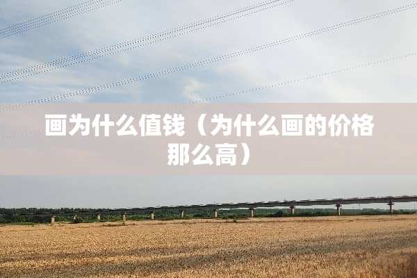 画为什么值钱（为什么画的价格那么高）