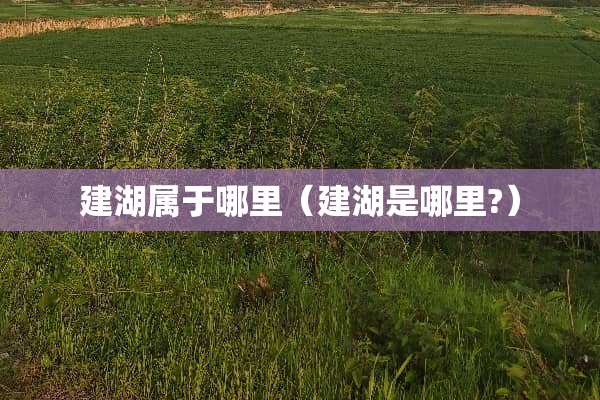 建湖属于哪里（建湖是哪里?）