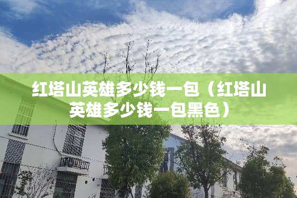 红塔山英雄多少钱一包（红塔山英雄多少钱一包黑色）