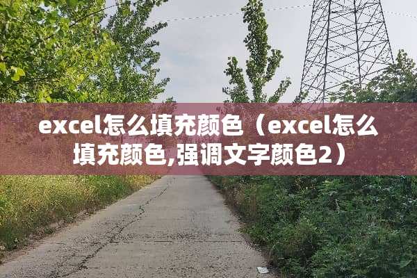 excel怎么填充颜色（excel怎么填充颜色,强调文字颜色2）