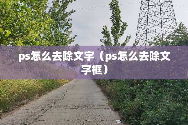 ps怎么去除文字（ps怎么去除文字框）