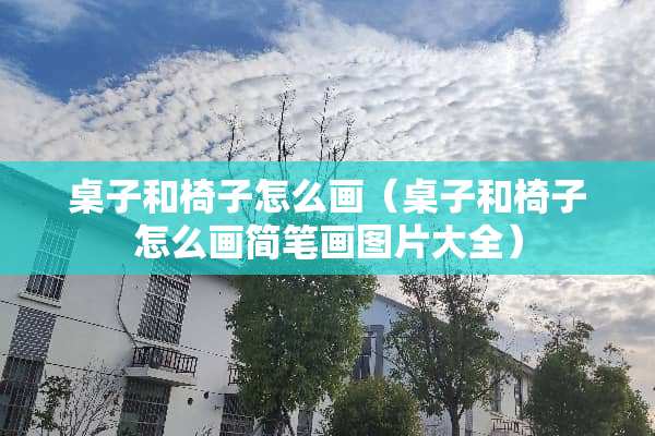 桌子和椅子怎么画（桌子和椅子怎么画简笔画图片大全）