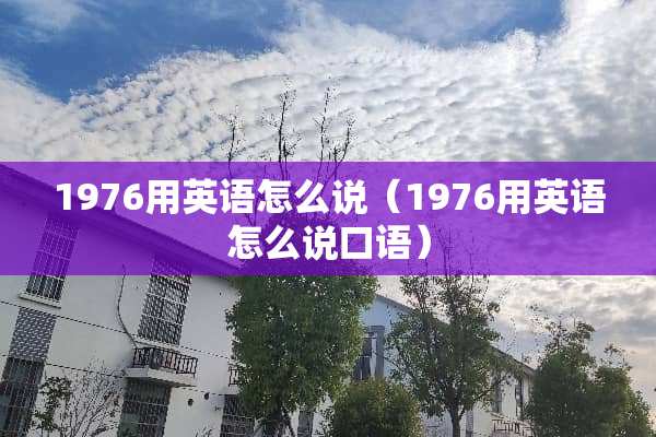 1976用英语怎么说（1976用英语怎么说口语）