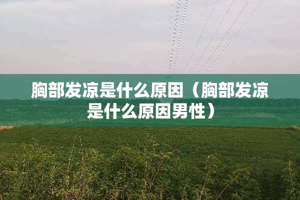**发凉是什么原因（**发凉是什么原因男性）