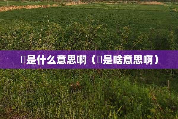 囧是什么意思啊（囧是啥意思啊）