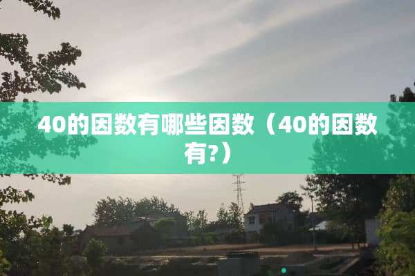 40的因数有哪些因数（40的因数有?）