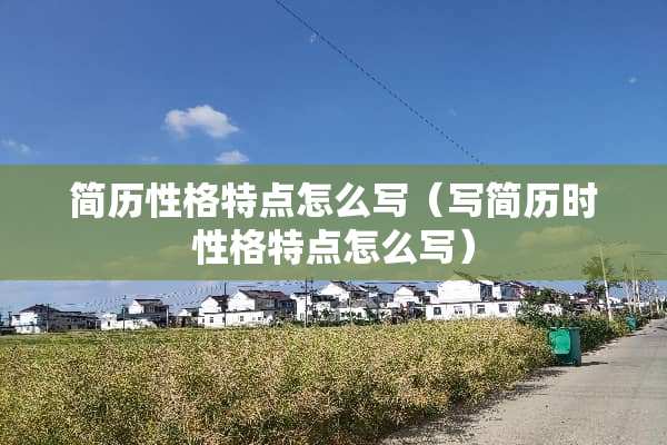简历性格特点怎么写（写简历时性格特点怎么写）