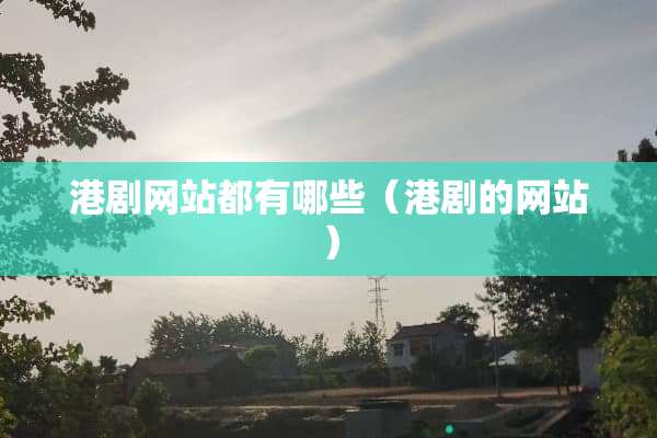 港剧网站都有哪些（港剧的网站）