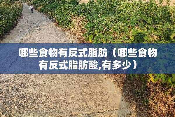 哪些食物有反式脂肪（哪些食物有反式脂肪酸,有多少）