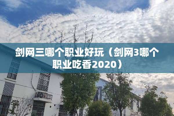 剑网三哪个职业好玩（剑网3哪个职业吃香2020）