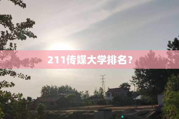 211传媒大学排名？