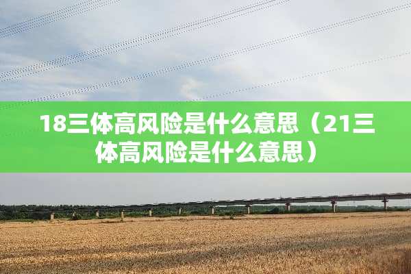18三体高风险是什么意思（21三体高风险是什么意思）