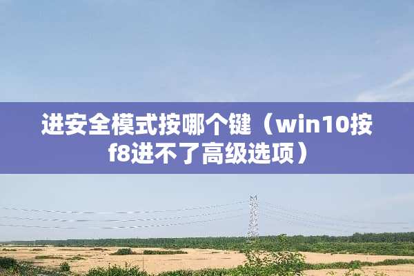 进安全模式按哪个键（win10按f8进不了高级选项）