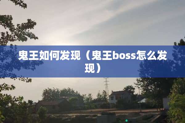 鬼王如何发现（鬼王boss怎么发现）