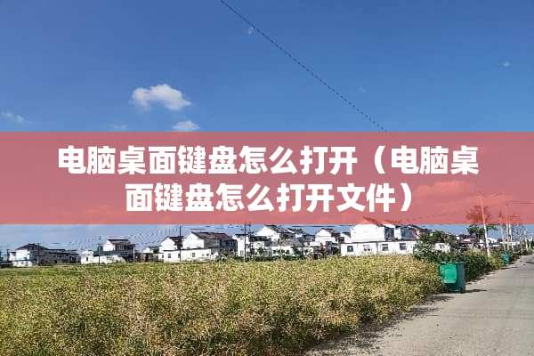电脑桌面键盘怎么打开（电脑桌面键盘怎么打开文件）