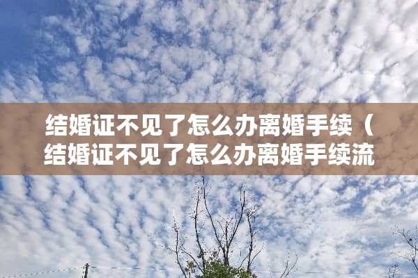 结婚证不见了怎么办**手续（结婚证不见了怎么办**手续流程）