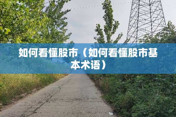 如何看懂股市（如何看懂股市基本术语）