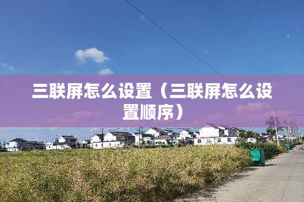 三联屏怎么设置（三联屏怎么设置顺序）