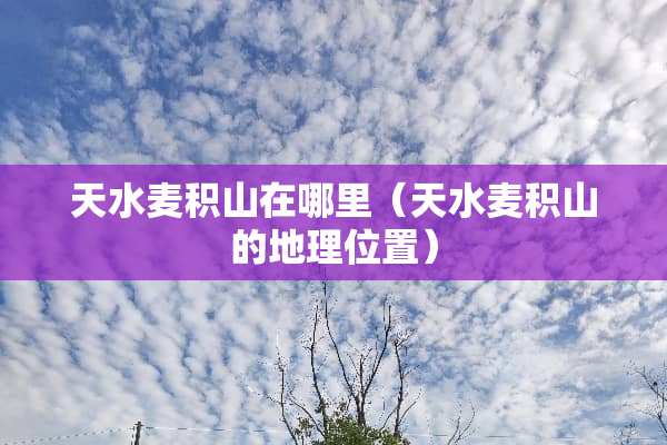 天水麦积山在哪里（天水麦积山的地理位置）