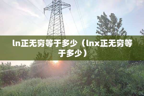 ln正无穷等于多少（lnx正无穷等于多少）