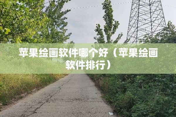 苹果绘画软件哪个好（苹果绘画软件排行）