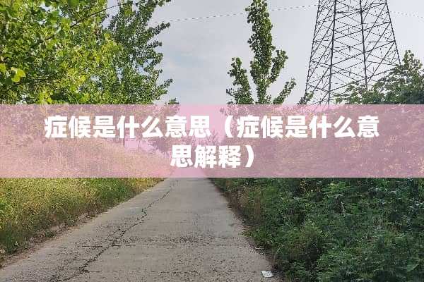 症候是什么意思（症候是什么意思解释）