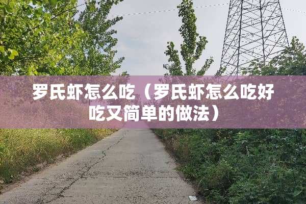 罗氏虾怎么吃（罗氏虾怎么吃好吃又简单的做法）