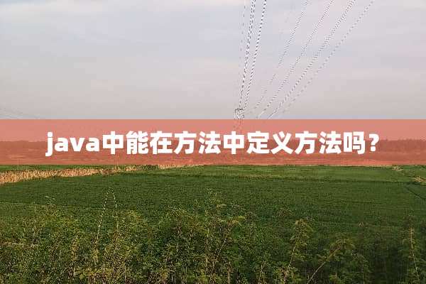 java中能在方法中定义方法吗？