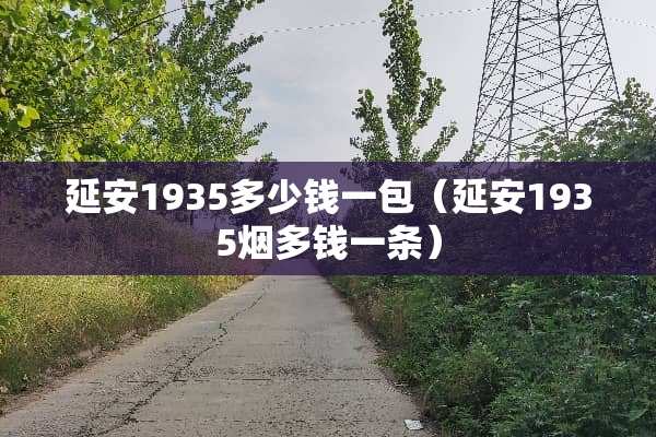 延安1935多少钱一包（延安1935烟多钱一条）