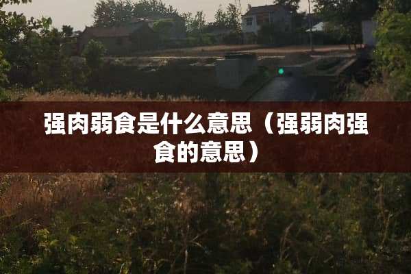 强肉弱食是什么意思（强弱肉强食的意思）