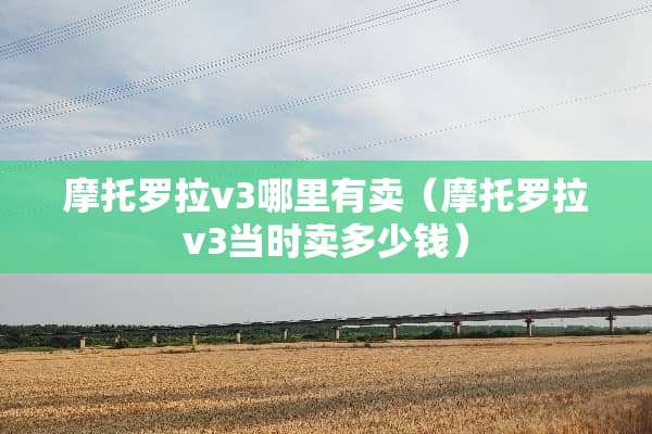 摩托罗拉v3哪里有卖（摩托罗拉v3当时卖多少钱）