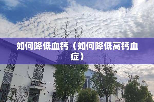 如何降低血钙（如何降低高钙血症）